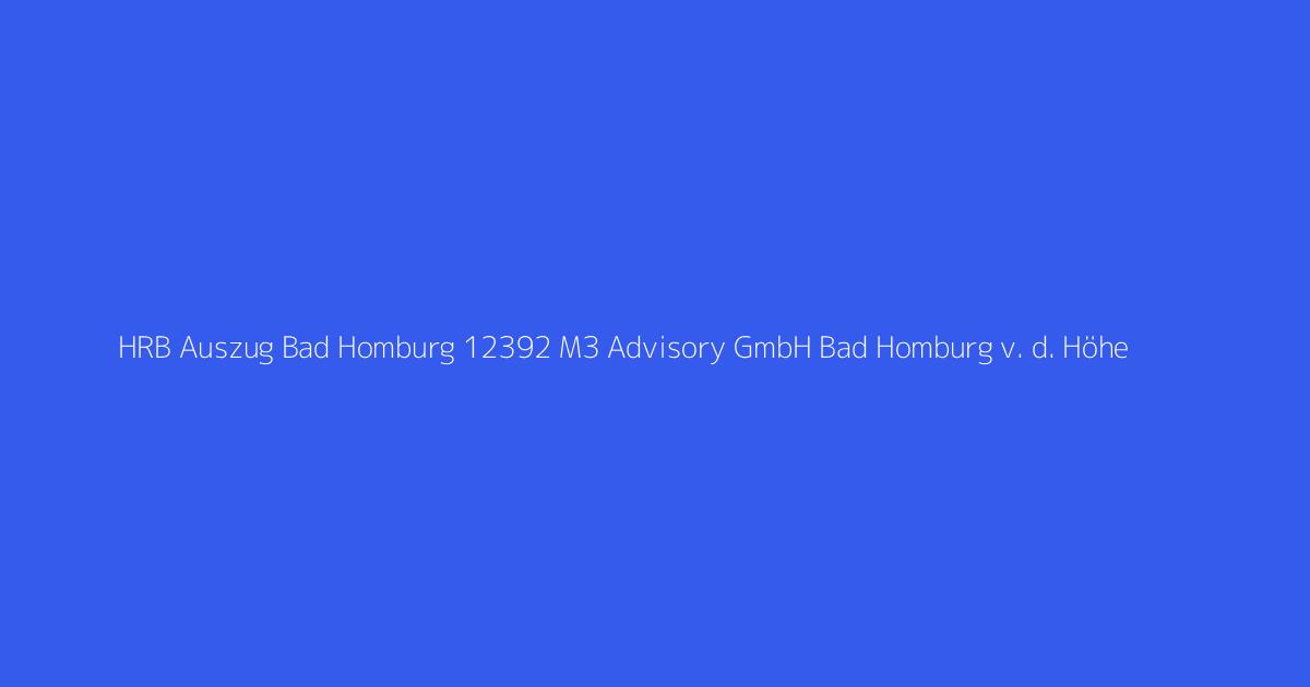 HRB Auszug Bad Homburg 12392 M3 Advisory GmbH Bad Homburg v. d. Höhe